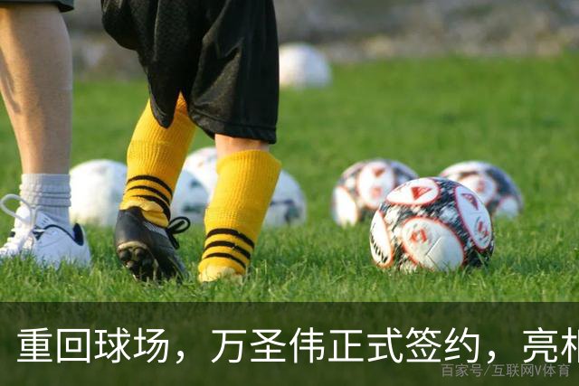 重回球场，万圣伟正式签约，亮相新岗位，薪酬曝光，杜锋祝福